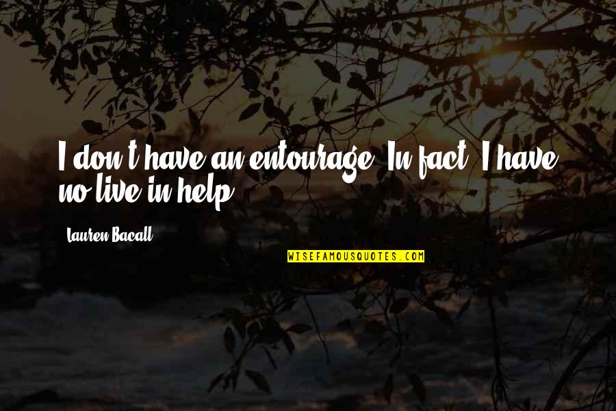 Best Entourage Quotes By Lauren Bacall: I don't have an entourage. In fact, I Best Entourage Quotes By Lauren Bacall: I don't have an entourage. In fact, I