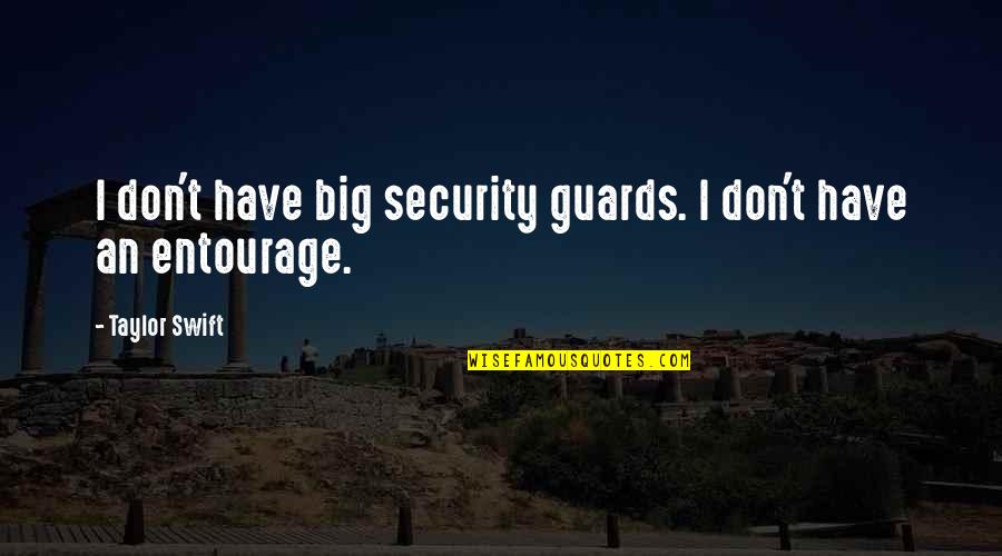 Best Entourage Quotes By Taylor Swift: I don't have big security guards. I don't Best Entourage Quotes By Taylor Swift: I don't have big security guards. I don't