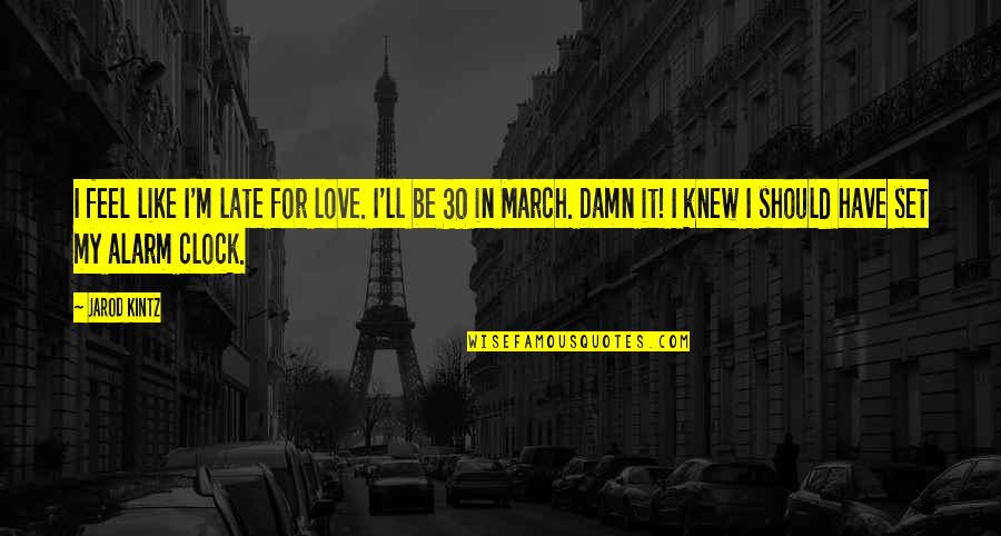 Best Epic Funny Quotes By Jarod Kintz: I feel like I'm late for love. I'll