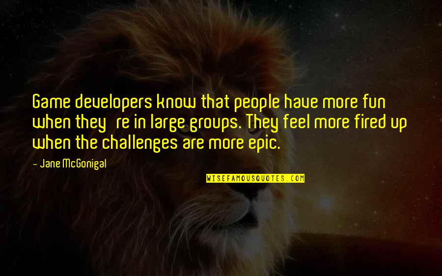 Best Epic Game Quotes By Jane McGonigal: Game developers know that people have more fun Best Epic Game Quotes By Jane McGonigal: Game developers know that people have more fun