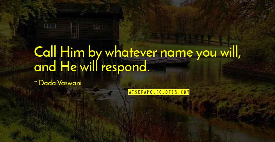 Best Epidemiology Quotes By Dada Vaswani: Call Him by whatever name you will, and