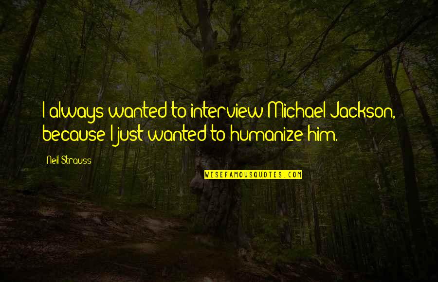 Best Epidemiology Quotes By Neil Strauss: I always wanted to interview Michael Jackson, because