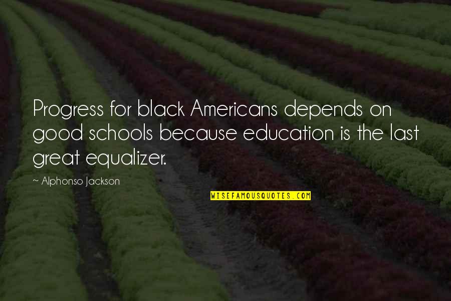 Best Equalizer Quotes By Alphonso Jackson: Progress for black Americans depends on good schools