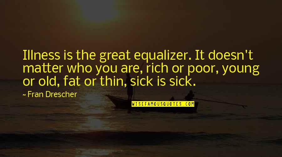 Best Equalizer Quotes By Fran Drescher: Illness is the great equalizer. It doesn't matter