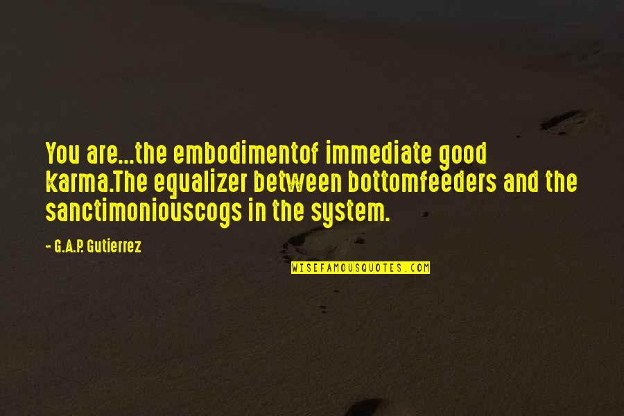 Best Equalizer Quotes By G.A.P. Gutierrez: You are...the embodimentof immediate good karma.The equalizer between