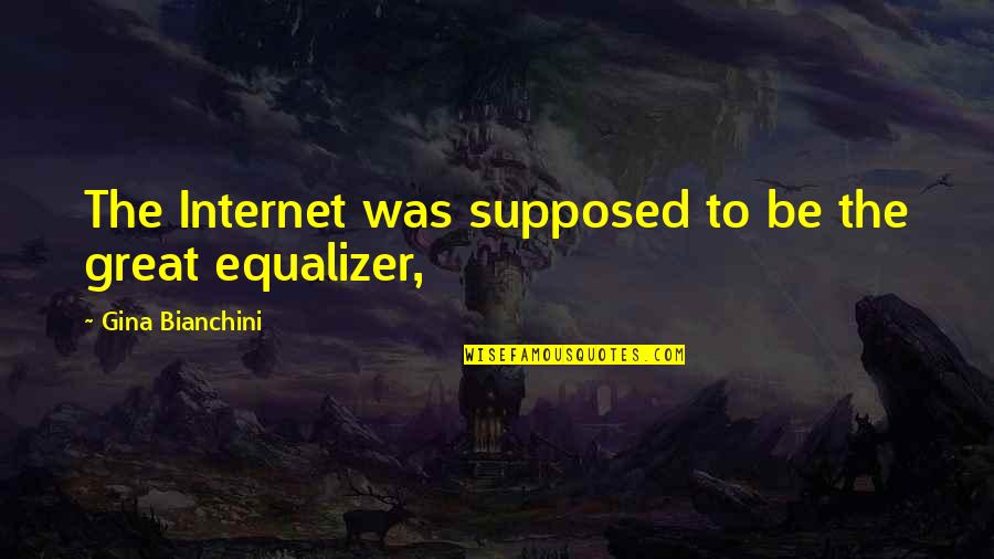 Best Equalizer Quotes By Gina Bianchini: The Internet was supposed to be the great