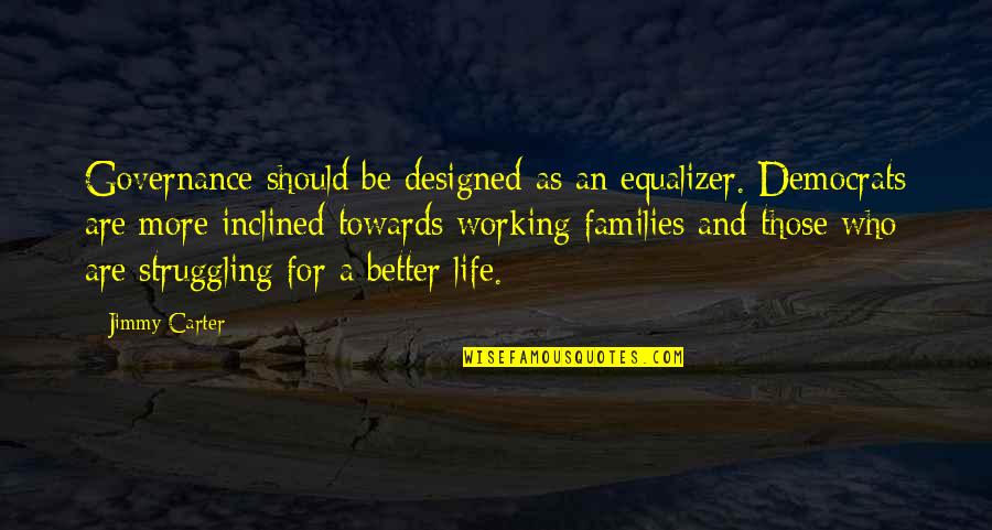 Best Equalizer Quotes By Jimmy Carter: Governance should be designed as an equalizer. Democrats