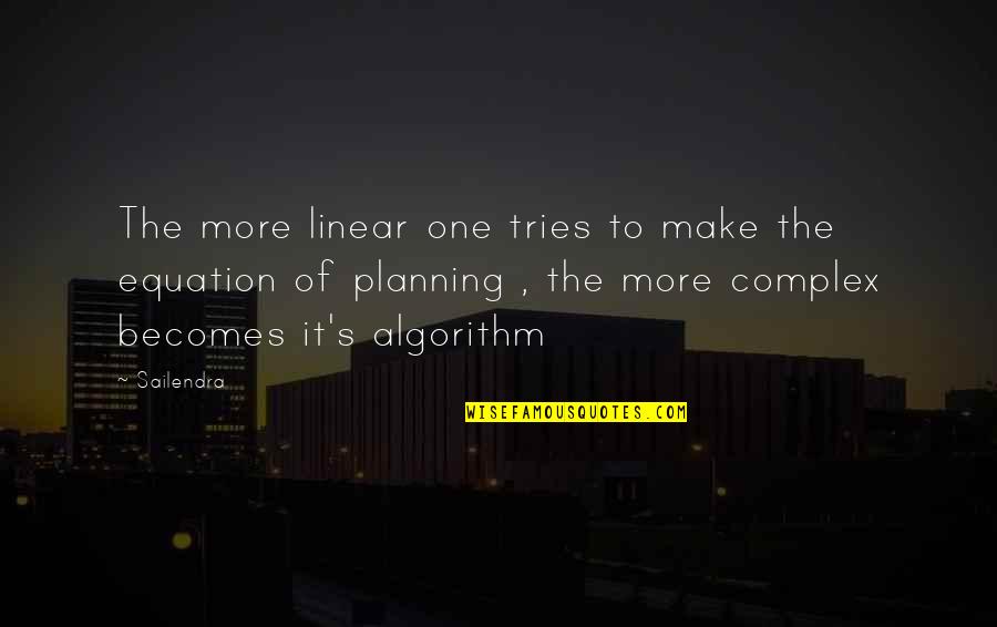 Best Equation Quotes By Sailendra: The more linear one tries to make the Best Equation Quotes By Sailendra: The more linear one tries to make the