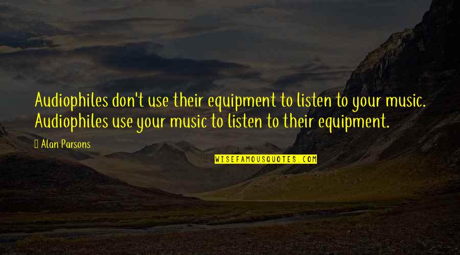 Best Equipment Quotes By Alan Parsons: Audiophiles don't use their equipment to listen to