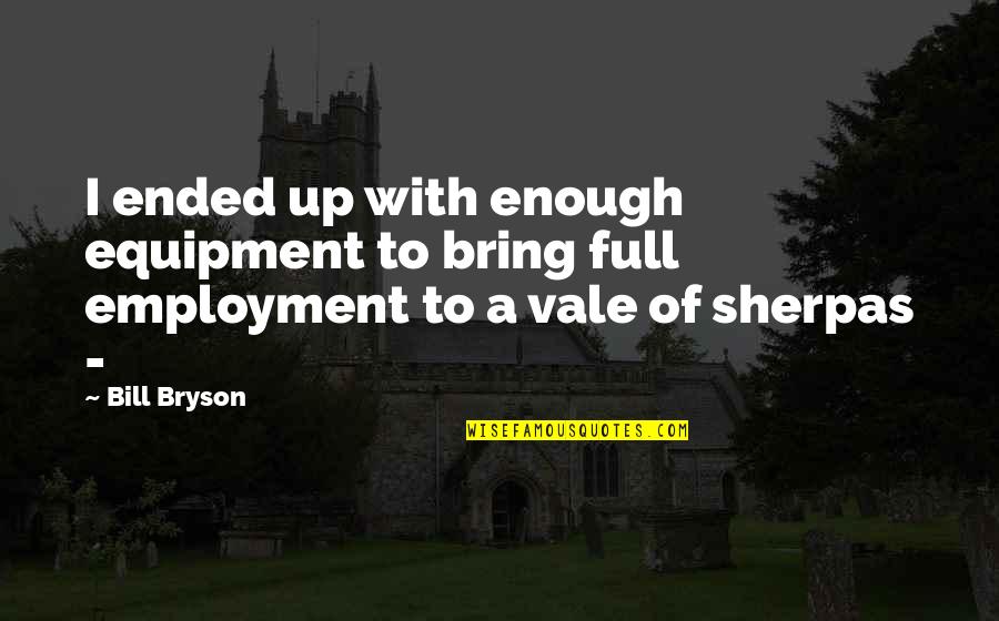 Best Equipment Quotes By Bill Bryson: I ended up with enough equipment to bring