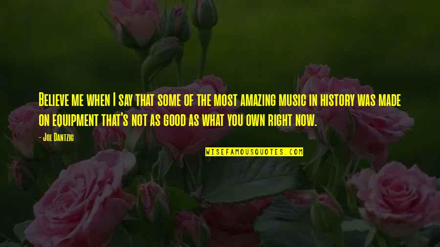 Best Equipment Quotes By Jol Dantzig: Believe me when I say that some of Best Equipment Quotes By Jol Dantzig: Believe me when I say that some of