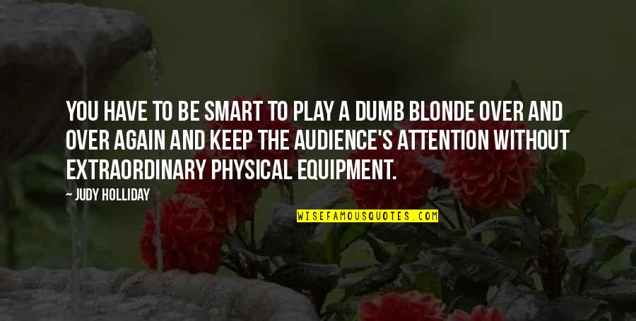 Best Equipment Quotes By Judy Holliday: You have to be smart to play a