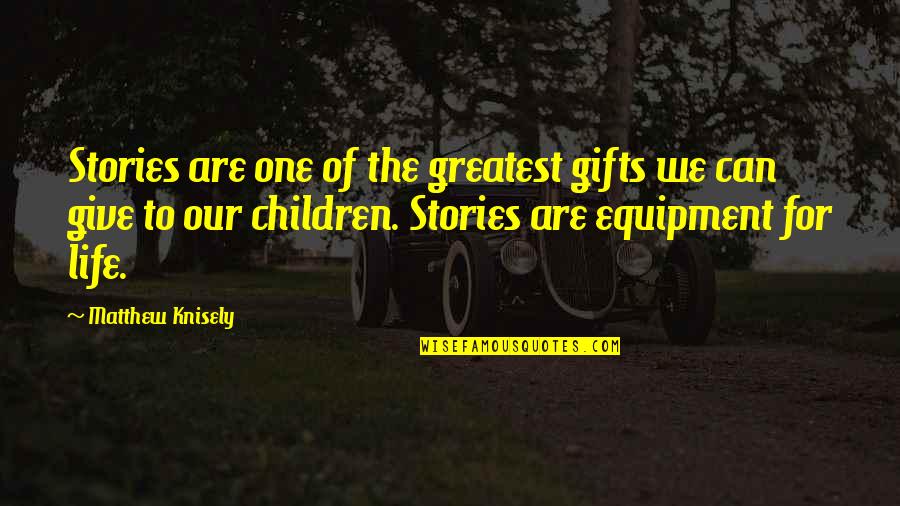 Best Equipment Quotes By Matthew Knisely: Stories are one of the greatest gifts we
