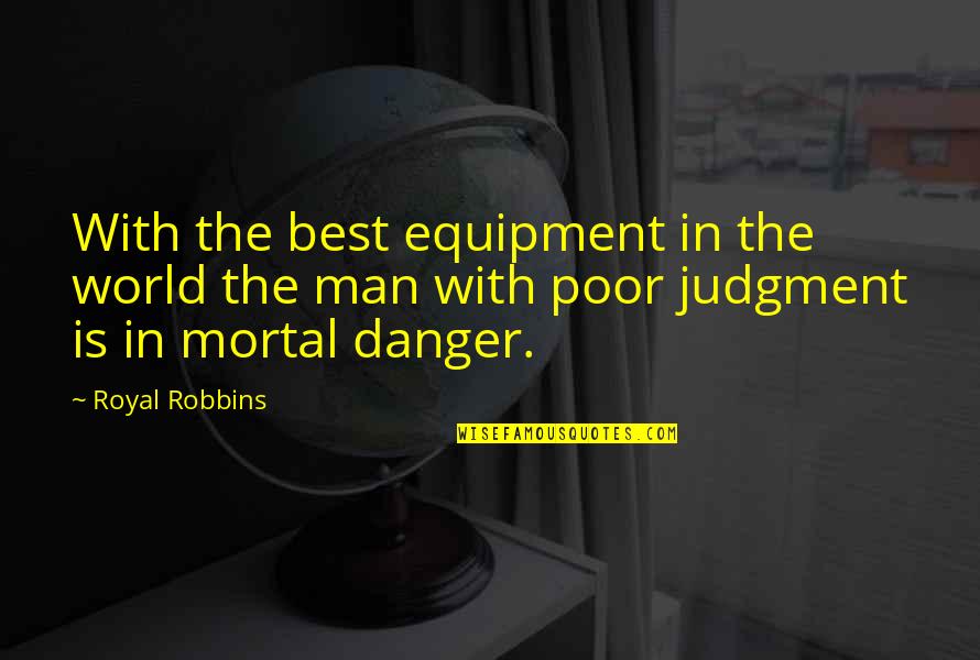 Best Equipment Quotes By Royal Robbins: With the best equipment in the world the