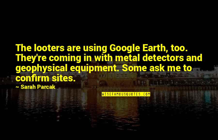 Best Equipment Quotes By Sarah Parcak: The looters are using Google Earth, too. They're