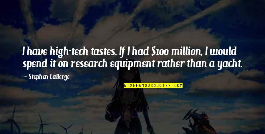 Best Equipment Quotes By Stephen LaBerge: I have high-tech tastes. If I had $100