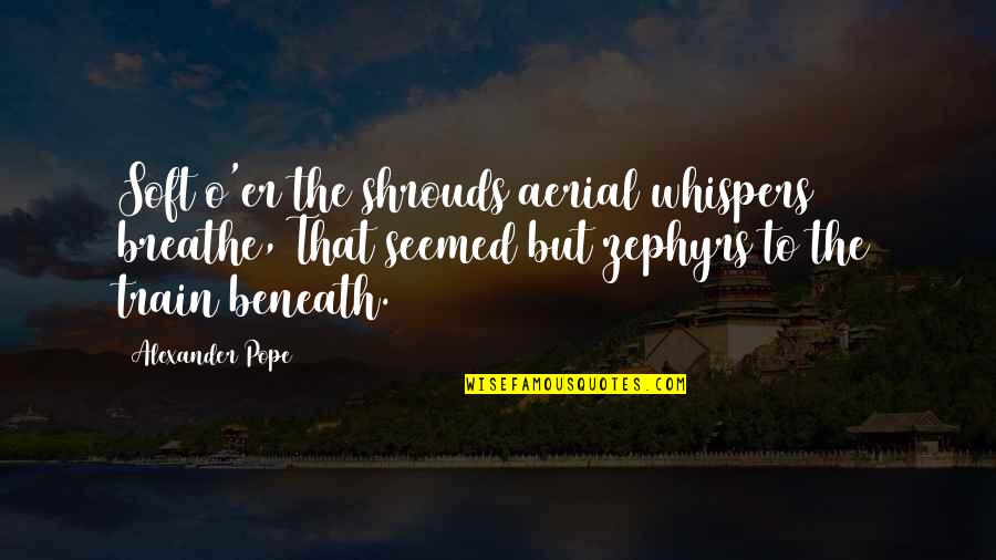 Best Er Quotes By Alexander Pope: Soft o'er the shrouds aerial whispers breathe, That