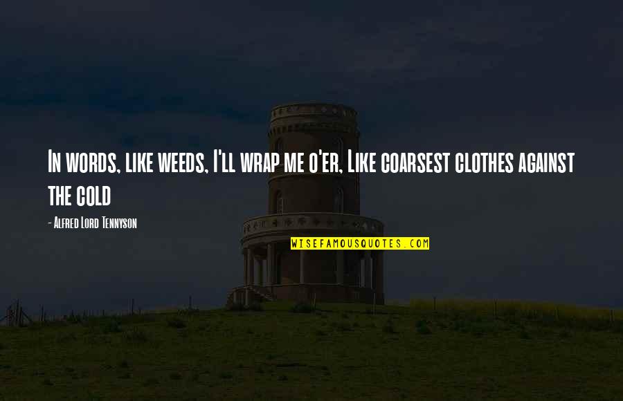 Best Er Quotes By Alfred Lord Tennyson: In words, like weeds, I'll wrap me o'er, Best Er Quotes By Alfred Lord Tennyson: In words, like weeds, I'll wrap me o'er,