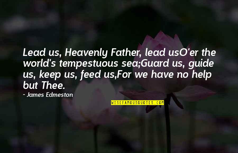 Best Er Quotes By James Edmeston: Lead us, Heavenly Father, lead usO'er the world's