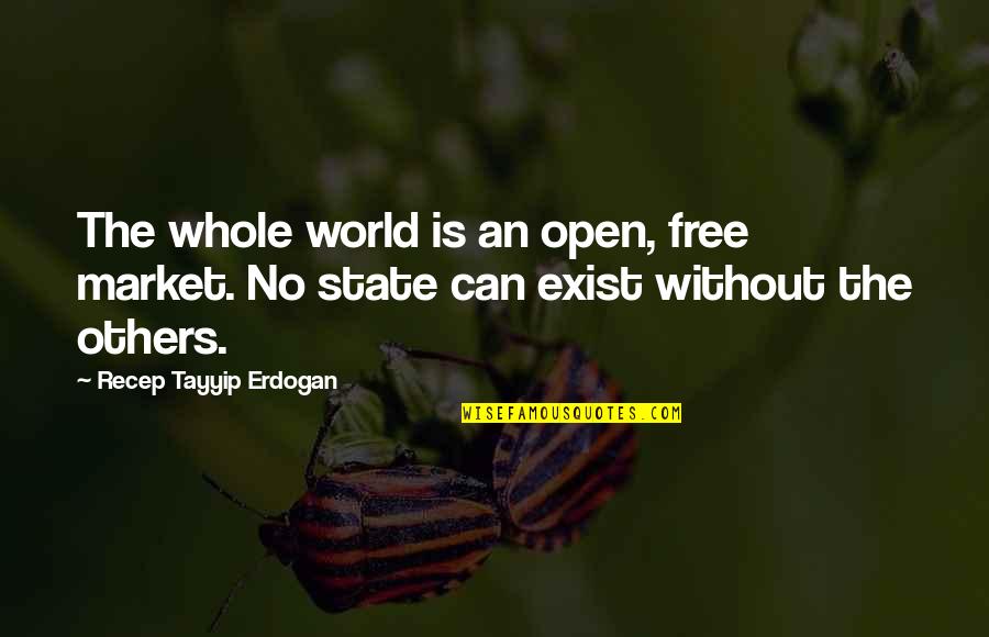 Best Erdogan Quotes By Recep Tayyip Erdogan: The whole world is an open, free market.
