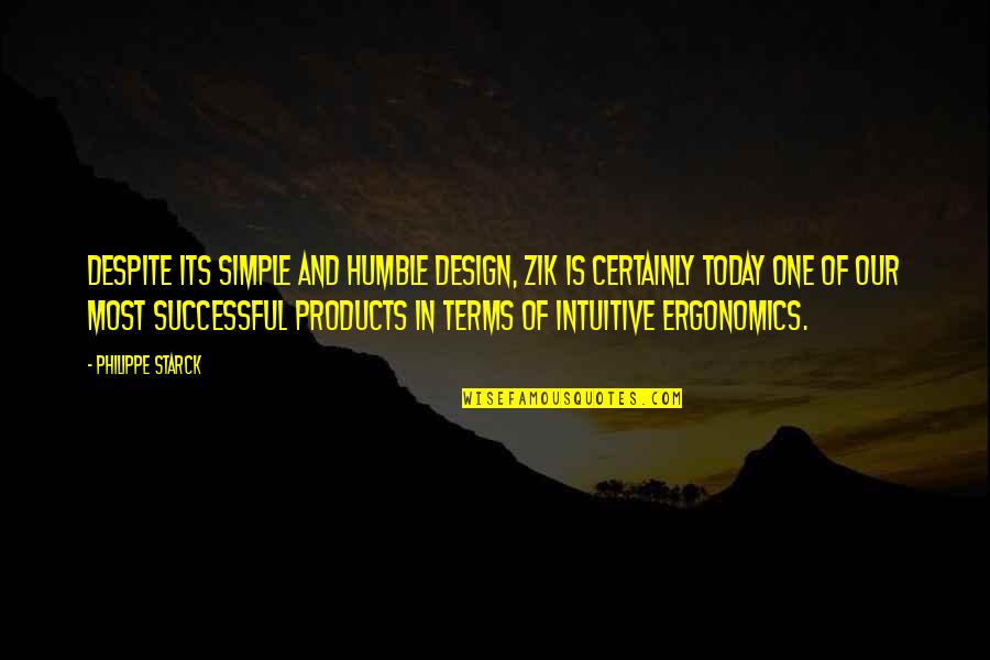 Best Ergonomics Quotes By Philippe Starck: Despite its simple and humble design, Zik is Best Ergonomics Quotes By Philippe Starck: Despite its simple and humble design, Zik is