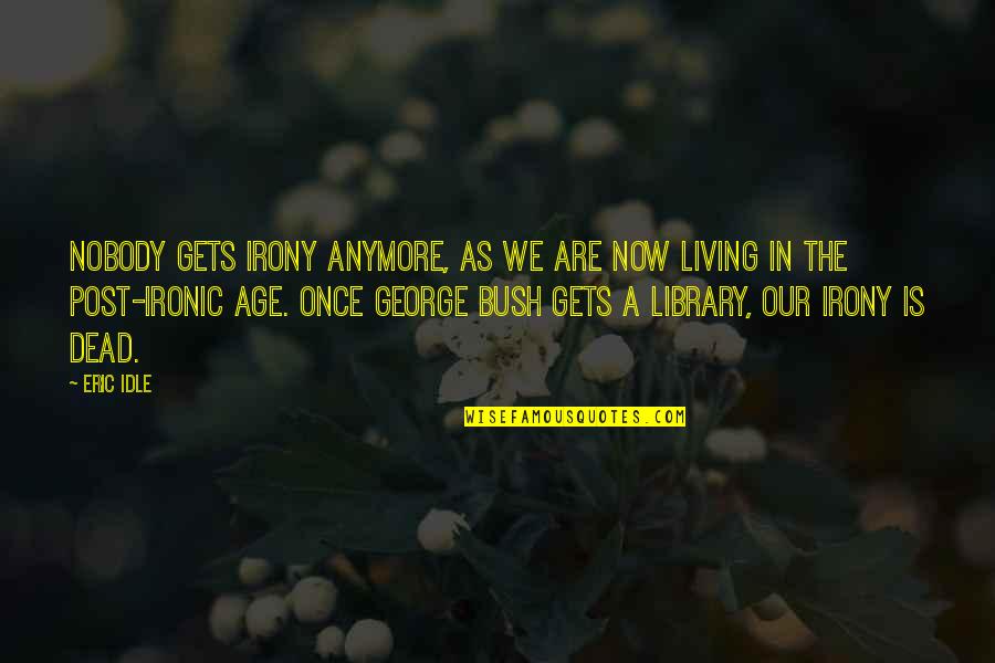 Best Eric Idle Quotes By Eric Idle: Nobody gets irony anymore, as we are now
