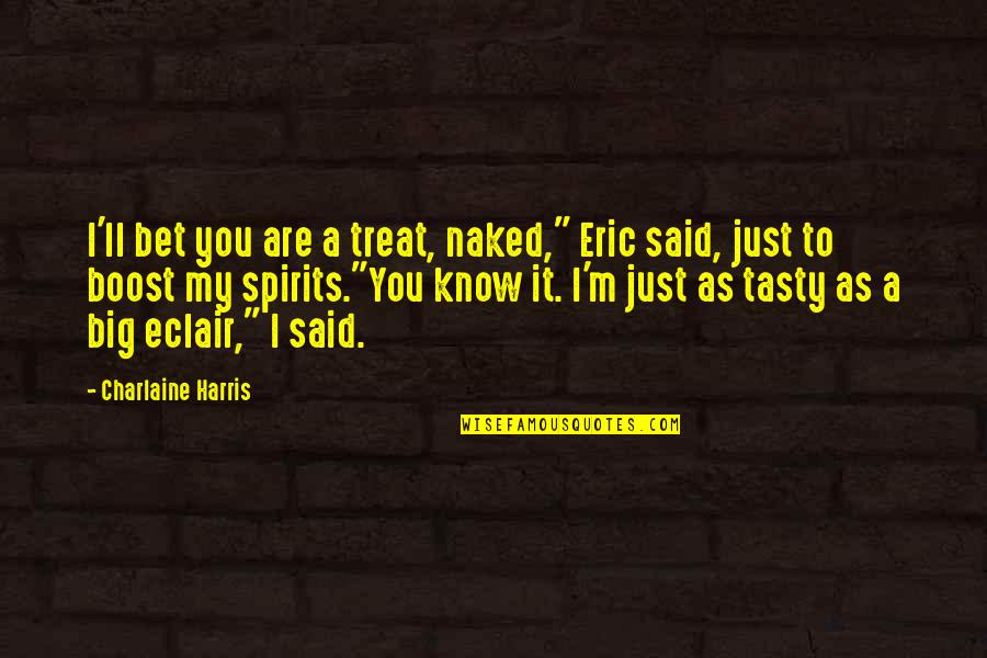 Best Eric Northman Quotes By Charlaine Harris: I'll bet you are a treat, naked," Eric