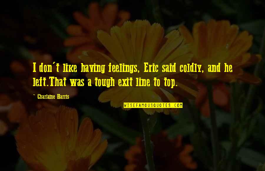 Best Eric Northman Quotes By Charlaine Harris: I don't like having feelings, Eric said coldly,