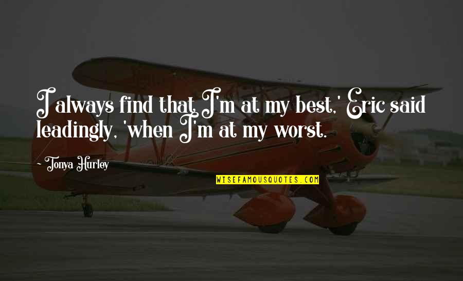 Best Eric Quotes By Tonya Hurley: I always find that I'm at my best,'