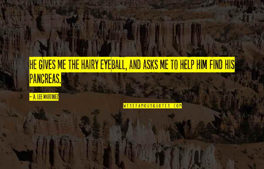 Best Erigga Quotes By A. Lee Martinez: He gives me the hairy eyeball, and asks