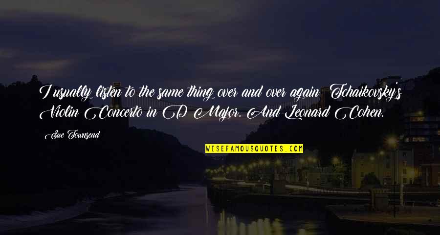 Best Erigga Quotes By Sue Townsend: I usually listen to the same thing over Best Erigga Quotes By Sue Townsend: I usually listen to the same thing over