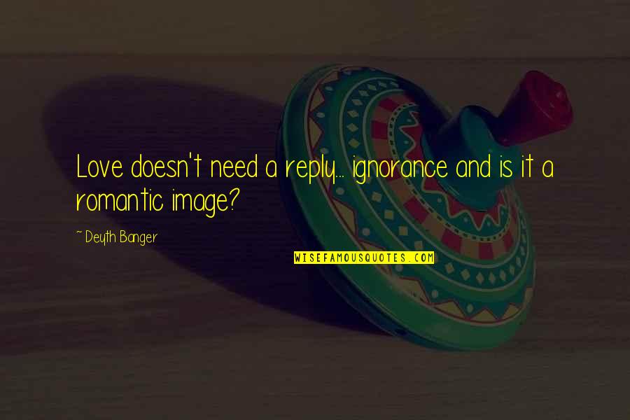 Best Escanaba In Da Moonlight Quotes By Deyth Banger: Love doesn't need a reply... ignorance and is