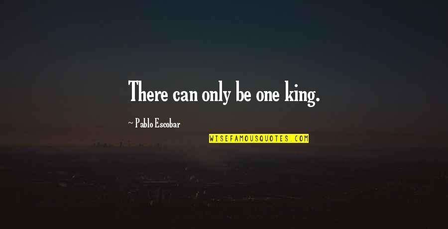 Best Escobar Quotes By Pablo Escobar: There can only be one king.