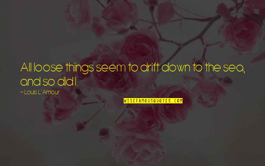Best Esl Quotes By Louis L'Amour: All loose things seem to drift down to