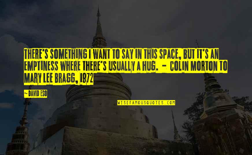 Best Eso Quotes By David Eso: There's something I want to say in this Best Eso Quotes By David Eso: There's something I want to say in this