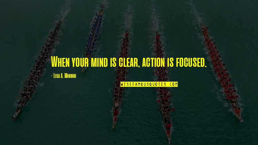 Best Eso Quotes By Lisa A. Mininni: When your mind is clear, action is focused. Best Eso Quotes By Lisa A. Mininni: When your mind is clear, action is focused.
