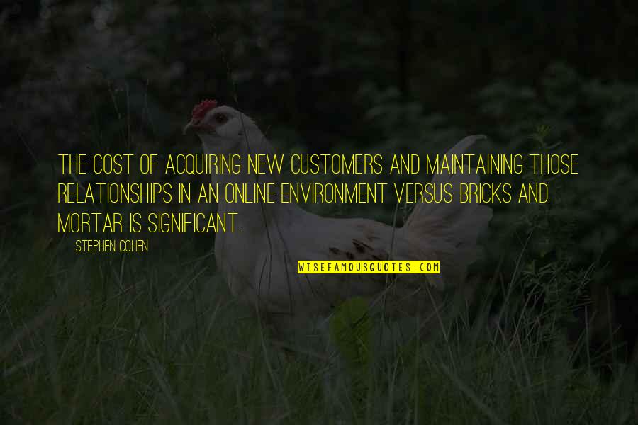 Best Eso Quotes By Stephen Cohen: The cost of acquiring new customers and maintaining Best Eso Quotes By Stephen Cohen: The cost of acquiring new customers and maintaining