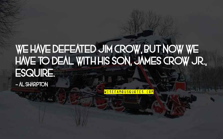 Best Esquire Quotes By Al Sharpton: We have defeated Jim Crow, but now we Best Esquire Quotes By Al Sharpton: We have defeated Jim Crow, but now we