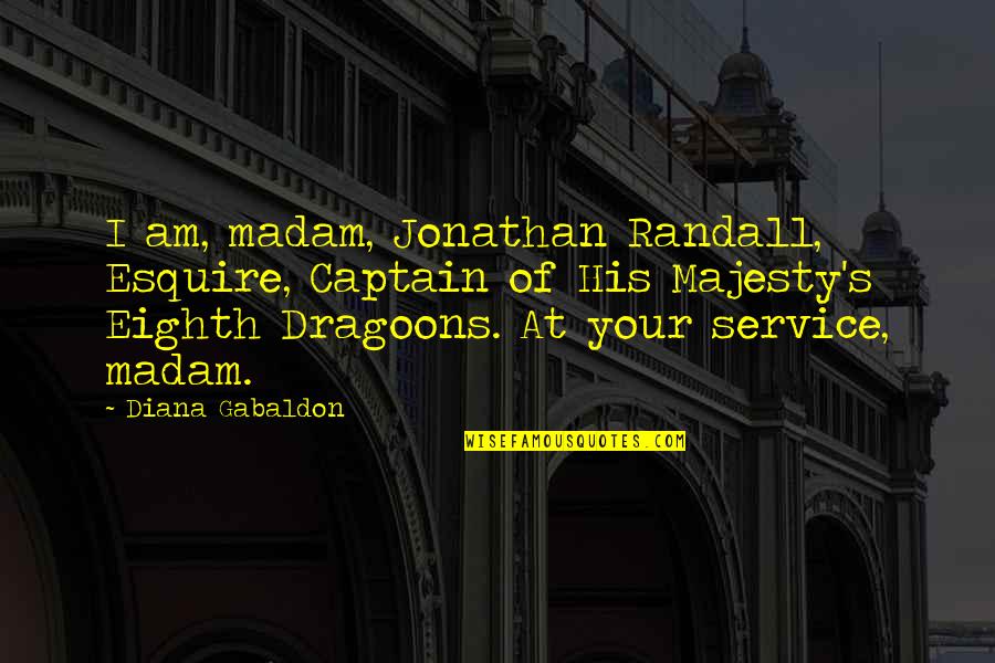 Best Esquire Quotes By Diana Gabaldon: I am, madam, Jonathan Randall, Esquire, Captain of Best Esquire Quotes By Diana Gabaldon: I am, madam, Jonathan Randall, Esquire, Captain of