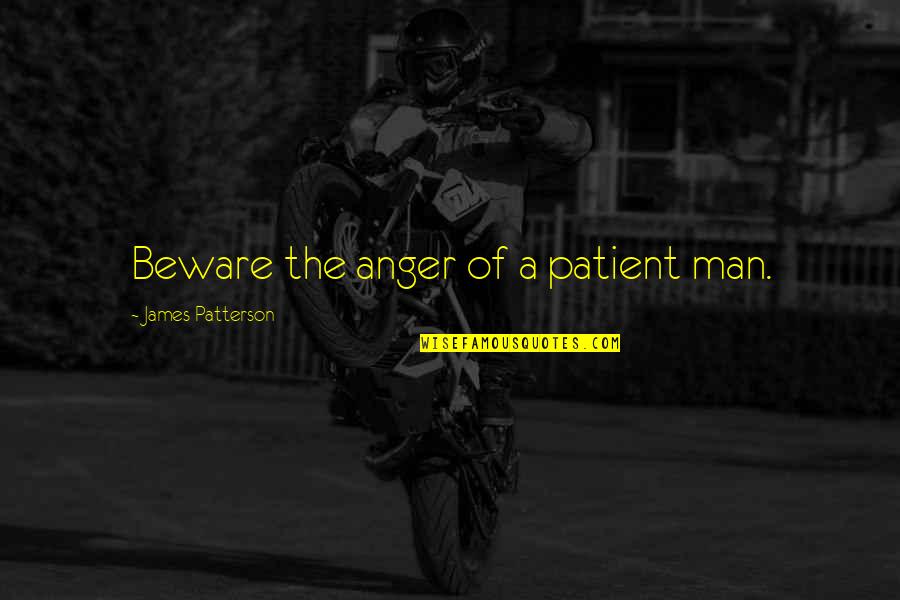 Best Esquire Quotes By James Patterson: Beware the anger of a patient man.