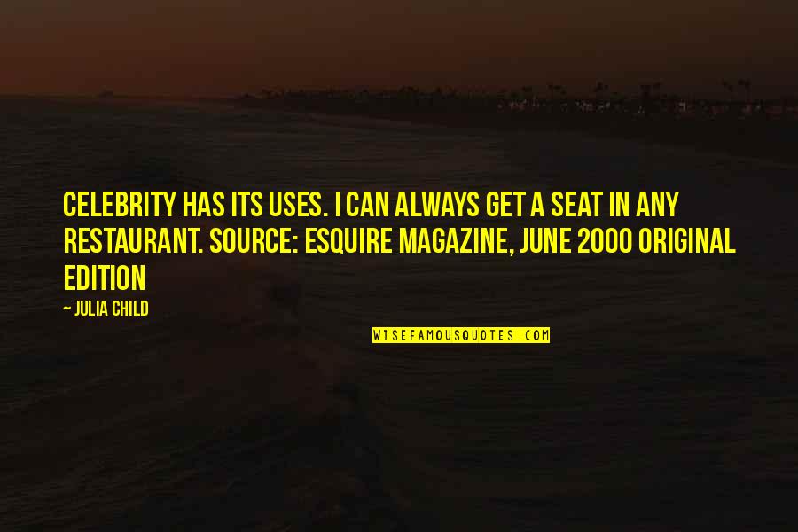 Best Esquire Quotes By Julia Child: Celebrity has its uses. I can always get Best Esquire Quotes By Julia Child: Celebrity has its uses. I can always get