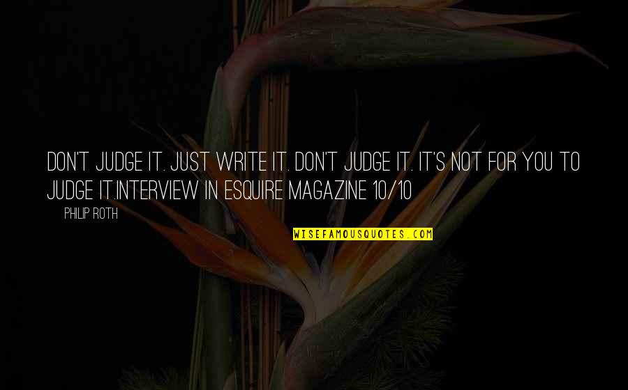 Best Esquire Quotes By Philip Roth: Don't judge it. Just write it. Don't judge Best Esquire Quotes By Philip Roth: Don't judge it. Just write it. Don't judge