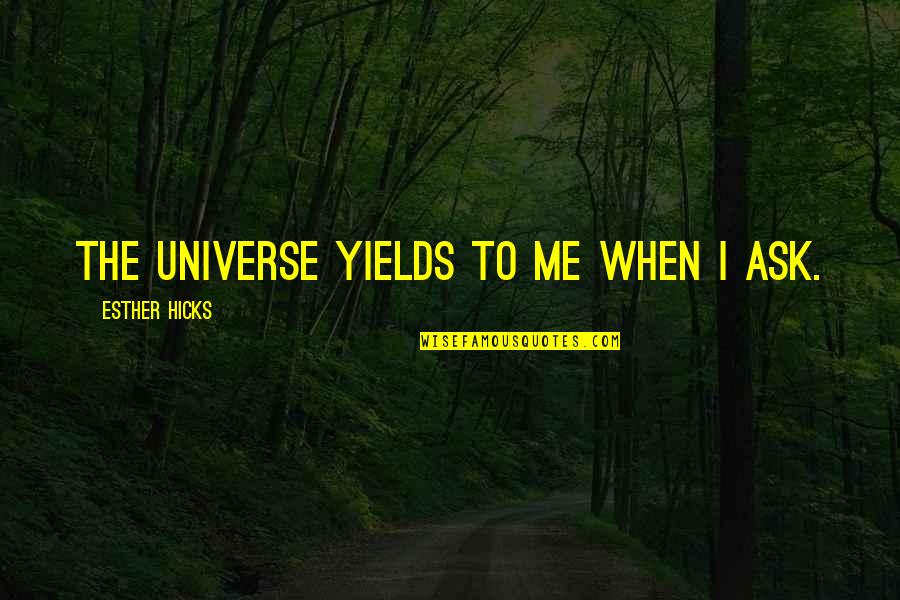 Best Esther Hicks Quotes By Esther Hicks: The Universe yields to me when I ask.