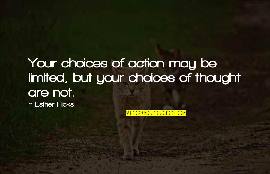 Best Esther Hicks Quotes By Esther Hicks: Your choices of action may be limited, but