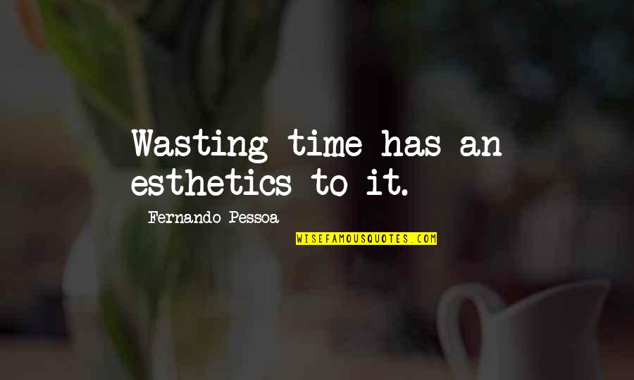 Best Esthetics Quotes By Fernando Pessoa: Wasting time has an esthetics to it. Best Esthetics Quotes By Fernando Pessoa: Wasting time has an esthetics to it.