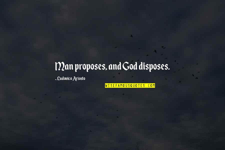 Best Estj Quotes By Ludovico Ariosto: Man proposes, and God disposes. Best Estj Quotes By Ludovico Ariosto: Man proposes, and God disposes.