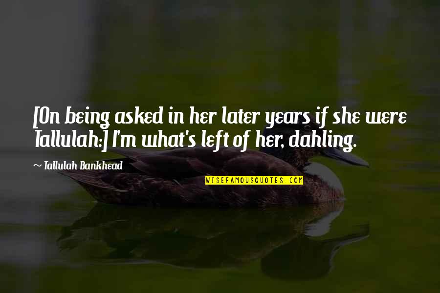 Best Estj Quotes By Tallulah Bankhead: [On being asked in her later years if Best Estj Quotes By Tallulah Bankhead: [On being asked in her later years if