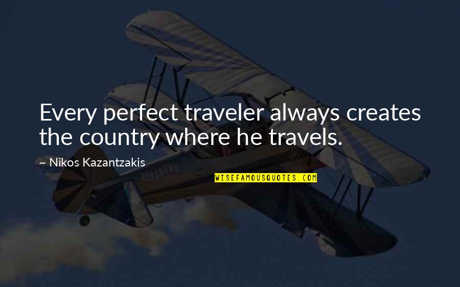Best Ethan Hunt Quotes By Nikos Kazantzakis: Every perfect traveler always creates the country where Best Ethan Hunt Quotes By Nikos Kazantzakis: Every perfect traveler always creates the country where