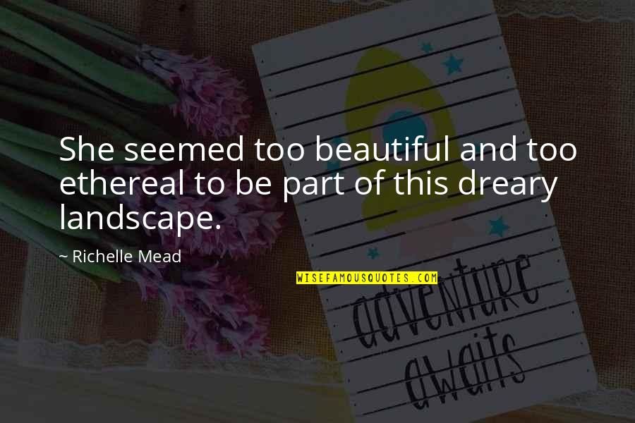 Best Ethereal Quotes By Richelle Mead: She seemed too beautiful and too ethereal to