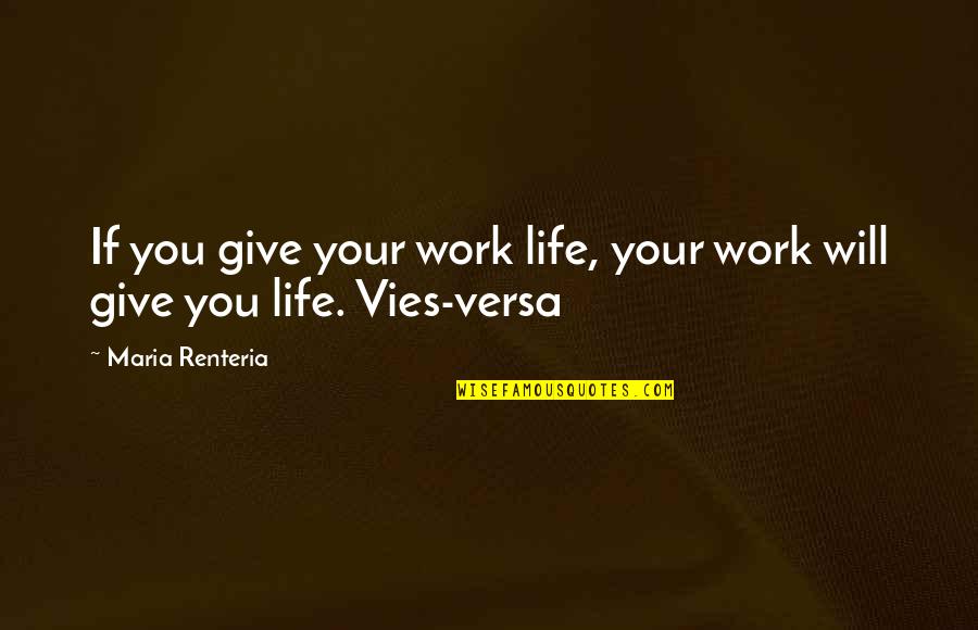 Best Ethic Quotes By Maria Renteria: If you give your work life, your work